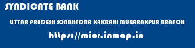 SYNDICATE BANK  UTTAR PRADESH SONBHADRA KAKRAHI MUBARAKPUR BRANCH  micr code